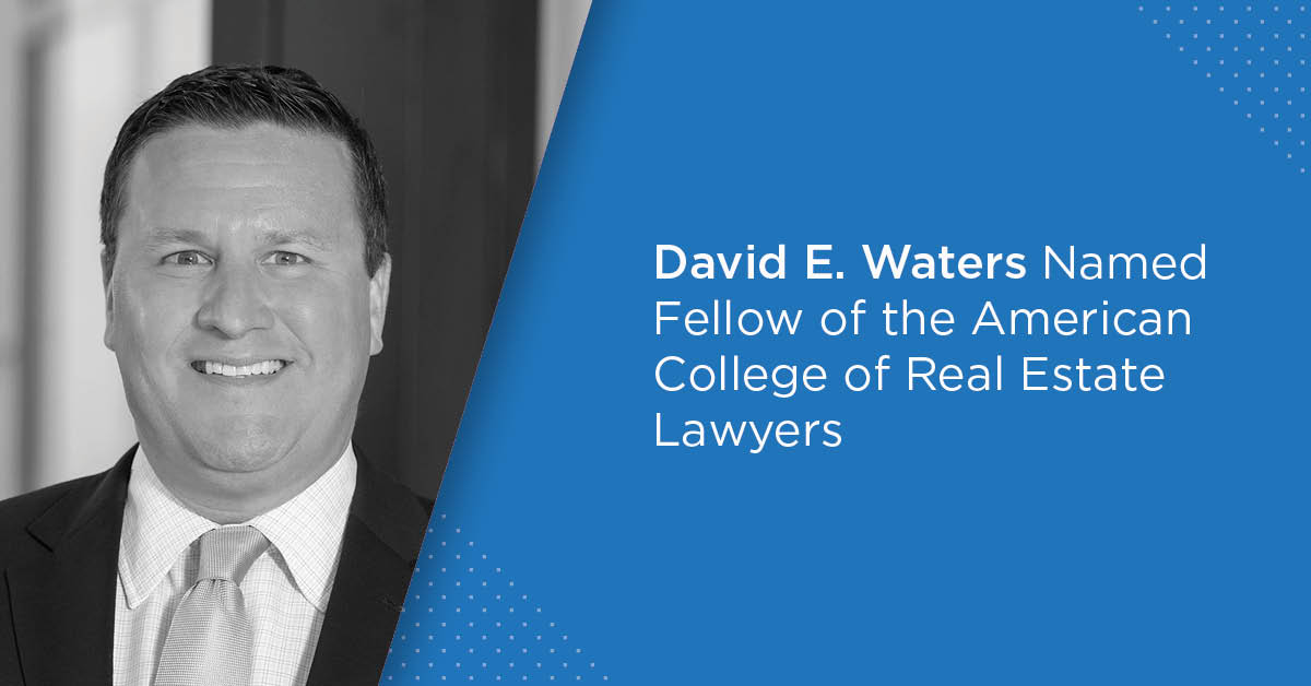 David E. Waters Named Fellow of the American College of Real Estate Lawyers Spencer Fane