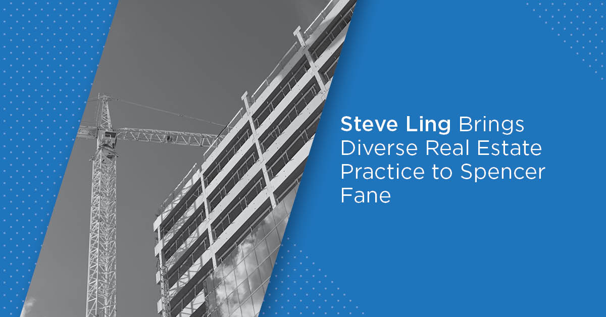 Steve Ling Brings Diverse Real Estate Practice to Spencer Fane